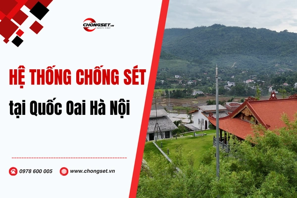 Hành trình thi công chống sét cho công trình lớn tại Quốc Oai - Hà Nội: Bí quyết bảo vệ an toàn trong mùa giông bão!