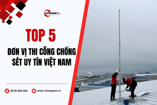 TOP 5 ĐƠN VỊ THI CÔNG CHỐNG SÉT UY TÍN TẠI VIỆT NAM